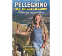 Pellegrino - Sex, Sin and Salvation: My Road from Playboy to Pilgrim