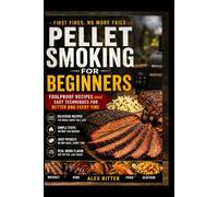 Pellet Smoking for Beginners: Foolproof Wood Pellet Grill Recipes and Easy Techniques for Better BBQ Every Time…Master Juicy Meats, Clean Smoke, and Zero Confusion