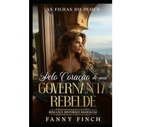 Pelo Coração De Uma Governanta Rebelde: Romance Histórico Regencial (As Filhas Do Duque)