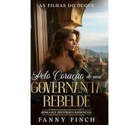 Pelo Coração De Uma Governanta Rebelde: Romance Histórico Regencial (As Filhas Do Duque)