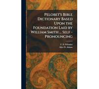Pelobet's Bible Dictionary Based Upon the Foundation Laid by William Smith ... Self - Pronouncing