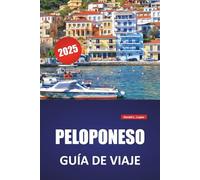 PELOPONESO GUÍA DE VIAJE 2025: Las mejores playas, sitios históricos, gastronomía local, itinerarios y consejos prácticos de viaje para el sur de Grecia
