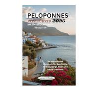 PELOPONNES REISEFÜHRER 2025 IHR UNVERZICHTBARER BEGLEITER: Ihr umfassendes Handbuch für Geschichte, Strände, Berge, Essen und lokale Erlebnisse