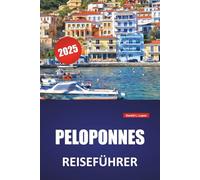 PELOPONNES REISEFÜHRER 2025: Top-Strände, historische Stätten, lokale Küche, Reiserouten und praktische Reisetipps für Südgriechenland