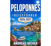 PELOPONNES REISEFÜHRER 2026/2027: Entdecken Sie Nafplio, Olympia, Mykene, Monemvasia, die Mani-Halbinsel und die schönsten Strände, antiken Stätten und Panoramastraßen Griechenlands