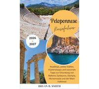 Peloponnes Reiseführer 2026-2027: Roadtrips, antike Stätten, Küstenstopps und saisonale Tipps zur Erkundung von Mykene, Epidauros, Olympia, Monemvasia und der Mani-Halbinsel