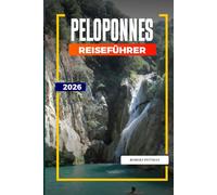 PELOPONNES REISEFÜHRER 2026: Entdecken Sie versteckte Schätze, historische Sehenswürdigkeiten, Reisetipps und unvergessliche Urlaubserlebnisse