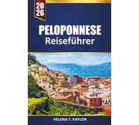 Peloponnes Reiseführer 2026: Erkunden Sie Griechenlands Strände, historische Dörfer, die lokale Küche und Outdoor-Abenteuer mit Karten, Reiserouten und praktischen Tipps