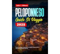PELOPONNESE GUIDA DI VIAGGIO 2025: Esplora spiagge mozzafiato, siti storici, cucina locale e autentiche avventure greche