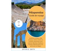 Péloponnèse Guide de voyage 2026-2027: Itinéraires routiers, sites antiques, haltes côtières et conseils saisonniers pour explorer Mycènes, Épidaure, Olympie, Monemvasia et la péninsule du Magne