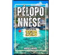PÉLOPONNÈSE GUIDE DE VOYAGE: Un voyage d'expériences allant des monuments emblématiques et des joyaux cachés aux cultures, cuisines, aventures et plus encore