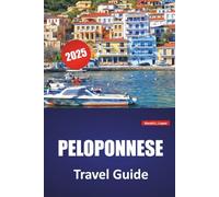 PELOPONNESE TRAVEL GUIDE 2025: Top Beaches, Historic Sites, Local Cuisine, Itineraries, and Practical Travel Tips for Southern Greece