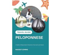 PELOPONNESE TRAVEL GUIDE: A Guide to Peloponnese's Attractions, Food, and Local Culture