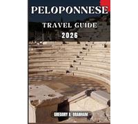 PELOPONNESE TRAVEL GUIDE: A Practical Guide to Discovering Culture, Nature, Hidden Gems, and Must-See Highlights.