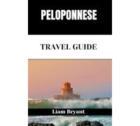 PELOPONNESE TRAVEL GUIDE: Discover Peloponnese’s Attractions, Accommodations, and Activities. Practical Tips and Local Insights