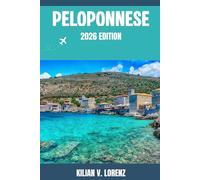 PELOPONNESE TRAVEL GUIDE: Discover Peloponnese ‘s Top Spots, Hidden Gems, Nightlife, Outdoor Adventures, and Culture, with Practical Tips and Local Insights