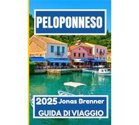 PELOPONNESO GUIDA DI VIAGGIO 2025: Il tuo viaggio completo attraverso la storia, le montagne, le coste e la vita quotidiana greca