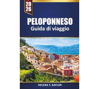 Peloponneso Guida Di Viaggio 2026: Esplora le spiagge della Grecia, i villaggi storici, la cucina locale e le avventure all'aria aperta con mappe, itinerari e consigli pratici