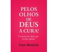 Pelos Olhos De Deus - A Cura! (ebook)