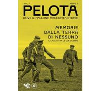Pelota. Dove il pallone racconta storie. Memorie dalla terra di nessuno. Il calcio tra le due guerre (Vol. 1)