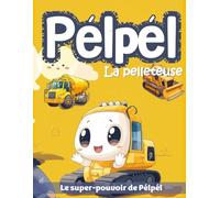 Pélpél La pelleteuse Le super-pouvoir de Pélpél: Pas besoin d'être grand pour faire de grandes choses