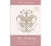Pelvic Awakening: A Path to Reclaiming Feminine Power and Vitality through Womb Connection: A Path to Reclaiming Power and Vitality through Womb Connection
