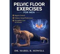 Pelvic Floor Exercises for Men: A High-Efficiency Step-by-Step Illustrated 10-Minute Daily Exercise to Improve Bladder Control, Build Core Strength, ... and Support Prostate Health (PELVIC HEALTH)