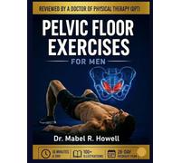Pelvic Floor Exercises for Men: A High-Efficiency Step-by-Step Illustrated 10-Minute Daily Exercise to Improve Bladder Control, Build Core Strength, ... and Support Prostate Health (PELVIC HEALTH)