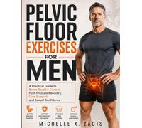 Pelvic Floor Exercises for Men: A Practical Guide to Better Bladder Control, Post-Prostate Recovery, Core Support, and Sexual Confidence
