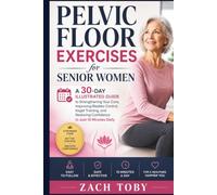 Pelvic Floor Exercises for Senior Women: A 30-Day Illustrated Guide to Strengthening Your Core, Improving Bladder Control, Kegel Training, and Restoring Confidence in Just 15 Minutes Daily