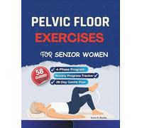 Pelvic Floor Exercises for Senior Women: A Gentle 4-Phase Program to Rebuild Core Strength, Enhance Bladder Control, and Regain Confidence After 60 (Pelvic Floor Strength & Stability Books)