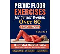 Pelvic Floor Exercises for Senior Women Over 60: A 4-Week Illustrated Workout Guide to Build Core Strength, Regain Bladder Control, and Move Freely with Confidence
