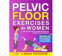 Pelvic Floor Exercises for Women: A Step-by-Step Guide to Improve Strength, Control and Confidence at Any Age with 4-Week Challenge