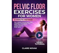 Pelvic Floor Exercises for Women: The 9-Minute Method. The 4-Week Protocol with Video Tutorials to Strengthen Your Pelvic Floor and Feel in Control of Your Body Again.