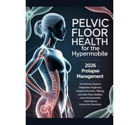 PELVIC FLOOR HEALTH FOR THE HYPERMOBILE: 2026 Prolapse Management: The Definitive Guide to Diagnosis, Surgical Decision Making, and Lifelong Pelvic ... (The ED Syndrome Complete Guide Series)
