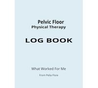 Pelvic Floor Physical Therapy LOG BOOK: What Worked For Me | Pelvic Floor Recovery Daily Logbook | Tracking Charts for One Year | Notebook size 8.5x11 inches | Easy carry to appointments or the gym