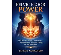 Pelvic Floor Power: The Ultimate Guide to Core Stability, Bladder Control, and Sexual Vitality for Men and Women (Modern Pain & Mobility Problems)