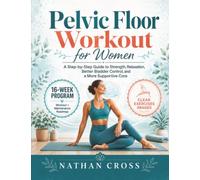 Pelvic Floor Workout for Women: A Step-by-Step Guide to Strength, Relaxation, Better Bladder Control, and a More Supportive Core