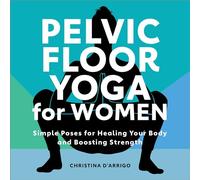 Pelvic Floor Yoga for Women: Simple Poses for Healing Your Body and Boosting Strength