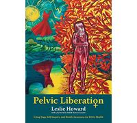 Pelvic Liberation: Using Yoga, Self-Inquiry, and Breath Awareness for Pelvic Health