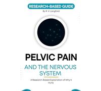 Pelvic Pain and the Nervous System: A Research-Based Explanation of Why It Hurts (The Pain Science Series)