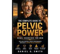 Pelvic Power: The Complete Guide to Kegel Exercises for Men