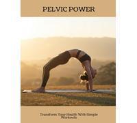 PELVIC POWER Transform Your Health With Simple Workouts