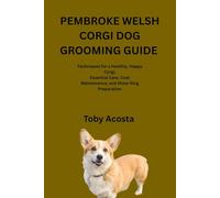 PEMBROKE WELSH CORGI DOG GROOMING GUIDE: Techniques for a Healthy, Happy Corgi, Essential Care, Coat Maintenance, and Show-Ring Preparation