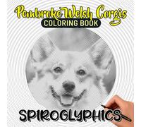 Pembroke Welsh Corgis Spiroglyphics Coloring Book: Animal Spiral with 40 Illustrations Hidden Picture Book | Draw Lines Gifts for Anyone Lover Relaxation