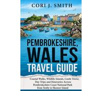 Pembrokeshire Wales Travel Guide: Coastal Walks, Wildlife Islands, Castle Towns; Day Trips and Itinerary Across Pembrokeshire Coast National Park from Tenby to Skomer Island