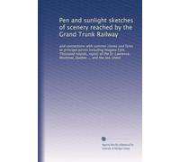 Pen and sunlight sketches of scenery reached by the Grand Trunk Railway: and connections with summer routes and fares to principal points including ... Montreal, Quebec ... and the sea-shore