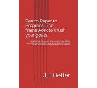 Pen to Paper to Progress, The framework to crush your goals.: Small steps. Clear plan. Real results. Your guided journal to help you clarify your ... and stay focused on what truly matters.