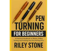 Pen Turning for Beginners: A Practical Handbook on Blanks, Drilling, Turning, and Finishing Your First Writing Pens