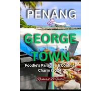 PENANG & GEORGE TOWN: Foodie's Paradise & Colonial Charm (2024): Explore UNESCO's Gem: From Colonial Charm to Culinary Delights (Wanderlust Wonders: European 2024 and 2025 Edition)